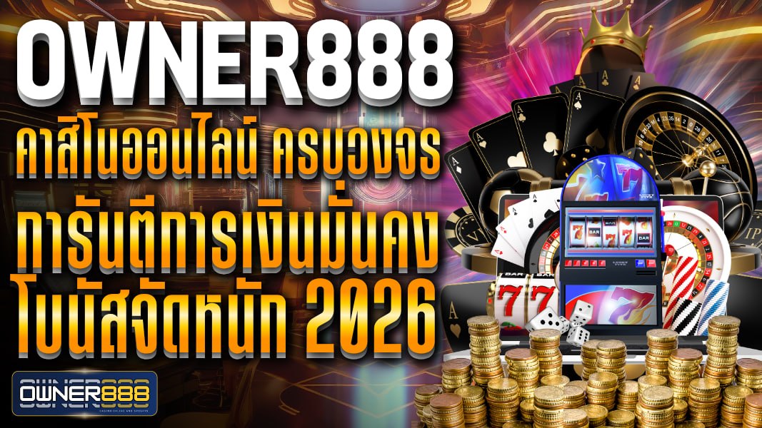 owner888 คาสิโนออนไลน์ ครบวงจร การันตีการเงินมั่นคง โบนัสจัดหนัก 2026