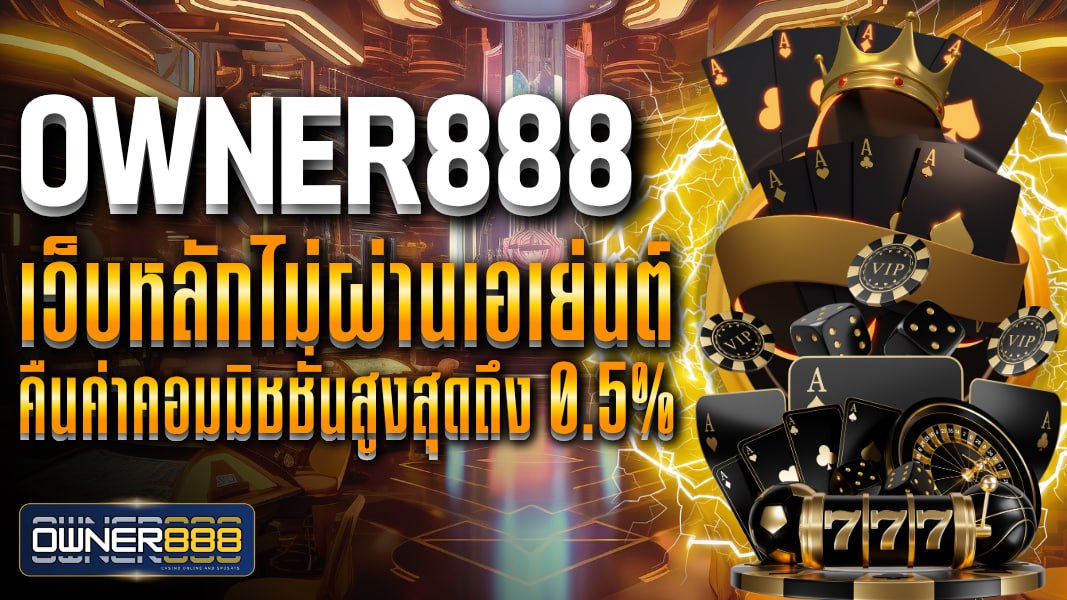 owner888 เว็บหลักไม่ผ่านเอเย่นต์ คืนค่าคอมมิชชั่นสูงสุดถึง 0.5% แหล่งรวมความบันเทิง ไว้ครบทุกวงจร